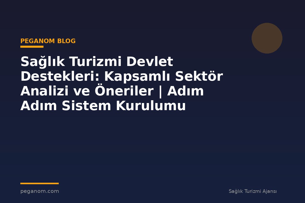 Sağlık Turizmi Devlet Destekleri: Kapsamlı Sektör Analizi ve Öneriler | Adım Adım Sistem Kurulumu