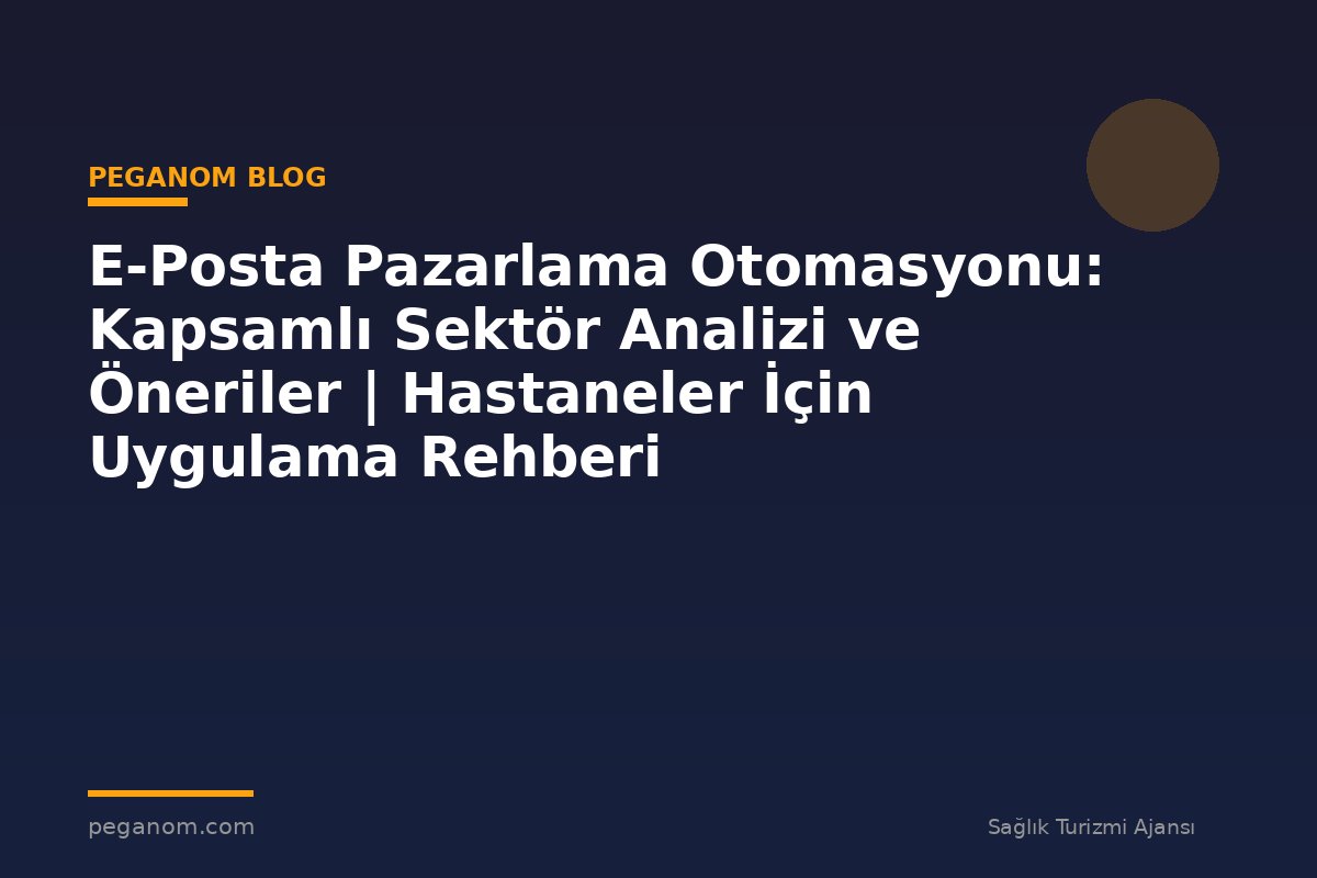 E-Posta Pazarlama Otomasyonu: Kapsamlı Sektör Analizi ve Öneriler | Hastaneler İçin Uygulama Rehberi