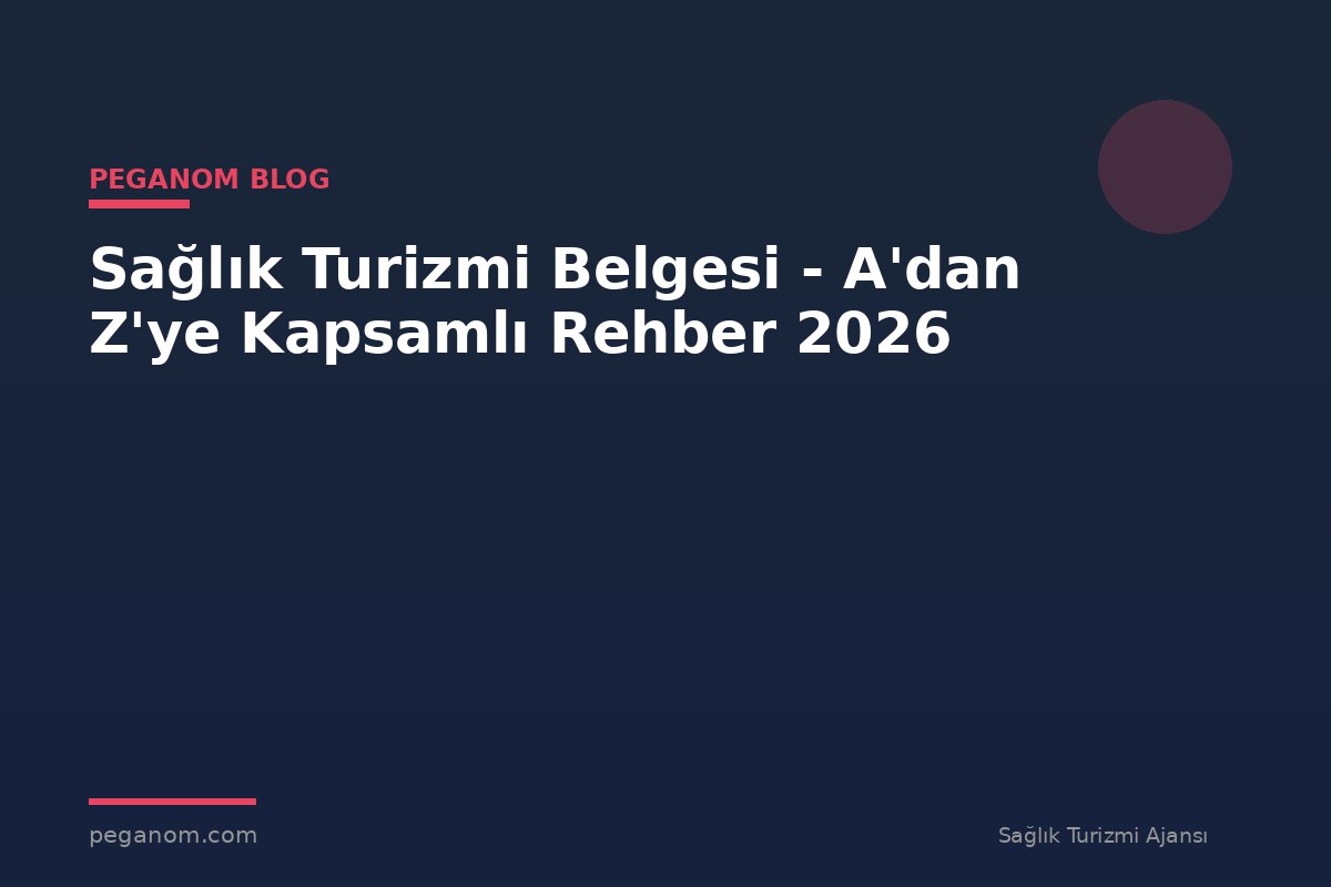 Sağlık Turizmi Belgesi - A'dan Z'ye Kapsamlı Rehber 2026