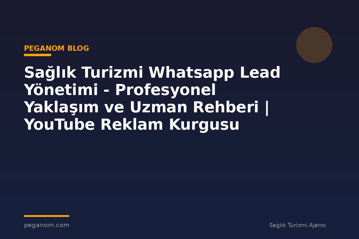 Sağlık Turizmi Whatsapp Lead Yönetimi - Profesyonel Yaklaşım ve Uzman Rehberi | YouTube Reklam Kurgusu