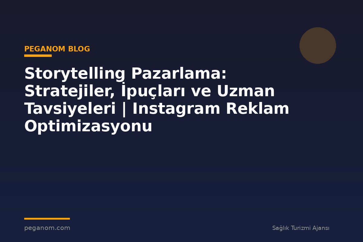 Storytelling Pazarlama: Stratejiler, İpuçları ve Uzman Tavsiyeleri | Instagram Reklam Optimizasyonu