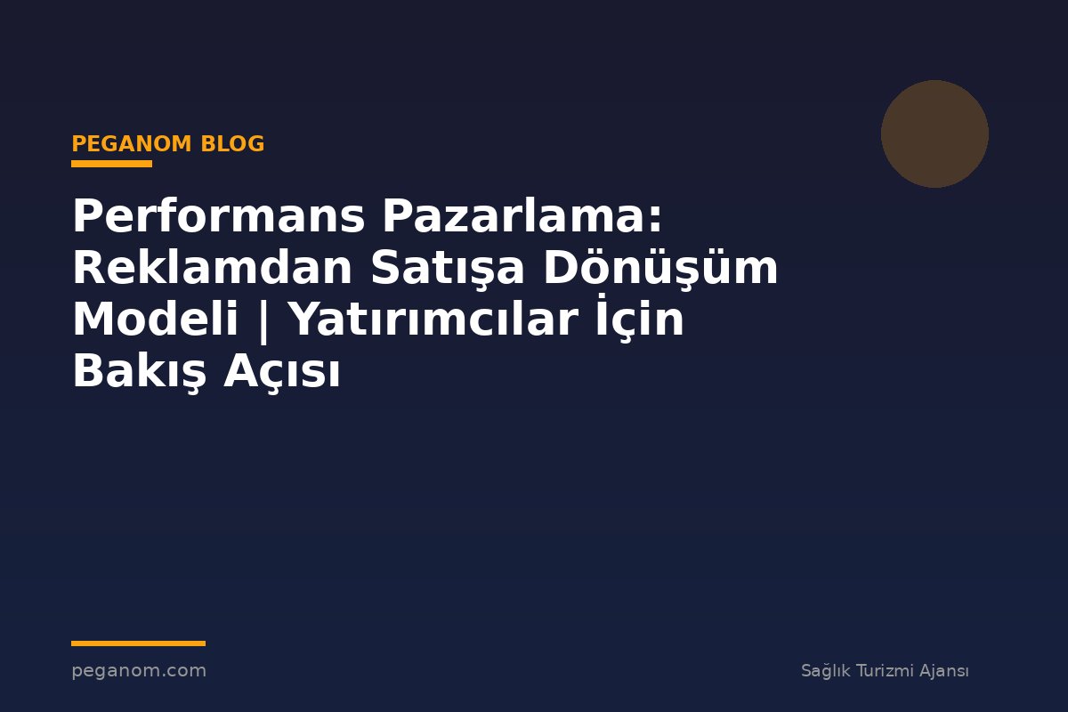 Performans Pazarlama: Reklamdan Satışa Dönüşüm Modeli | Yatırımcılar İçin Bakış Açısı