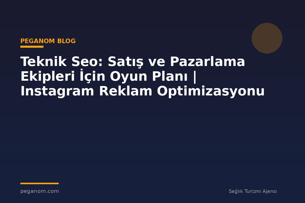 Teknik Seo: Satış ve Pazarlama Ekipleri İçin Oyun Planı | Instagram Reklam Optimizasyonu