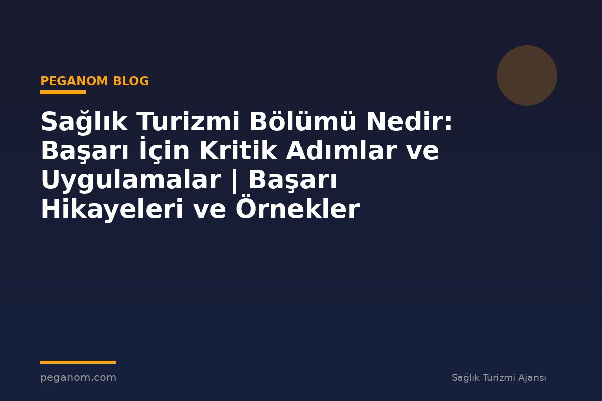 Sağlık Turizmi Bölümü Nedir: Başarı İçin Kritik Adımlar ve Uygulamalar | Başarı Hikayeleri ve Örnekler