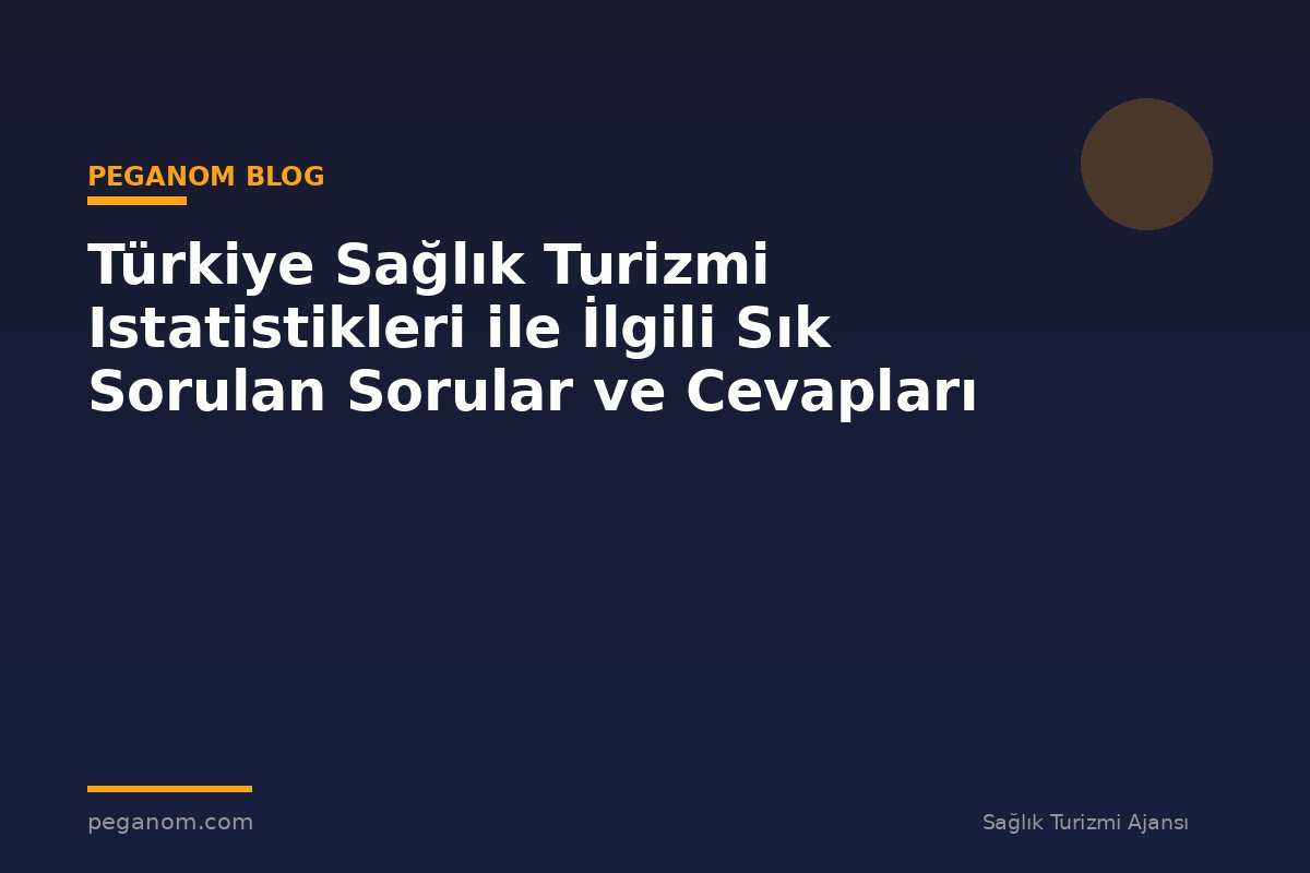 Türkiye Sağlık Turizmi Istatistikleri ile İlgili Sık Sorulan Sorular ve Cevapları