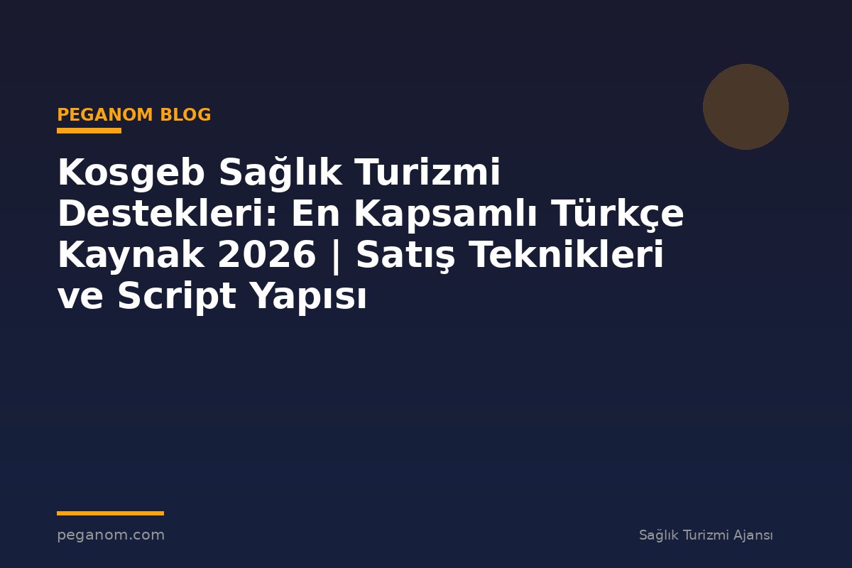 Kosgeb Sağlık Turizmi Destekleri: En Kapsamlı Türkçe Kaynak 2026 | Satış Teknikleri ve Script Yapısı