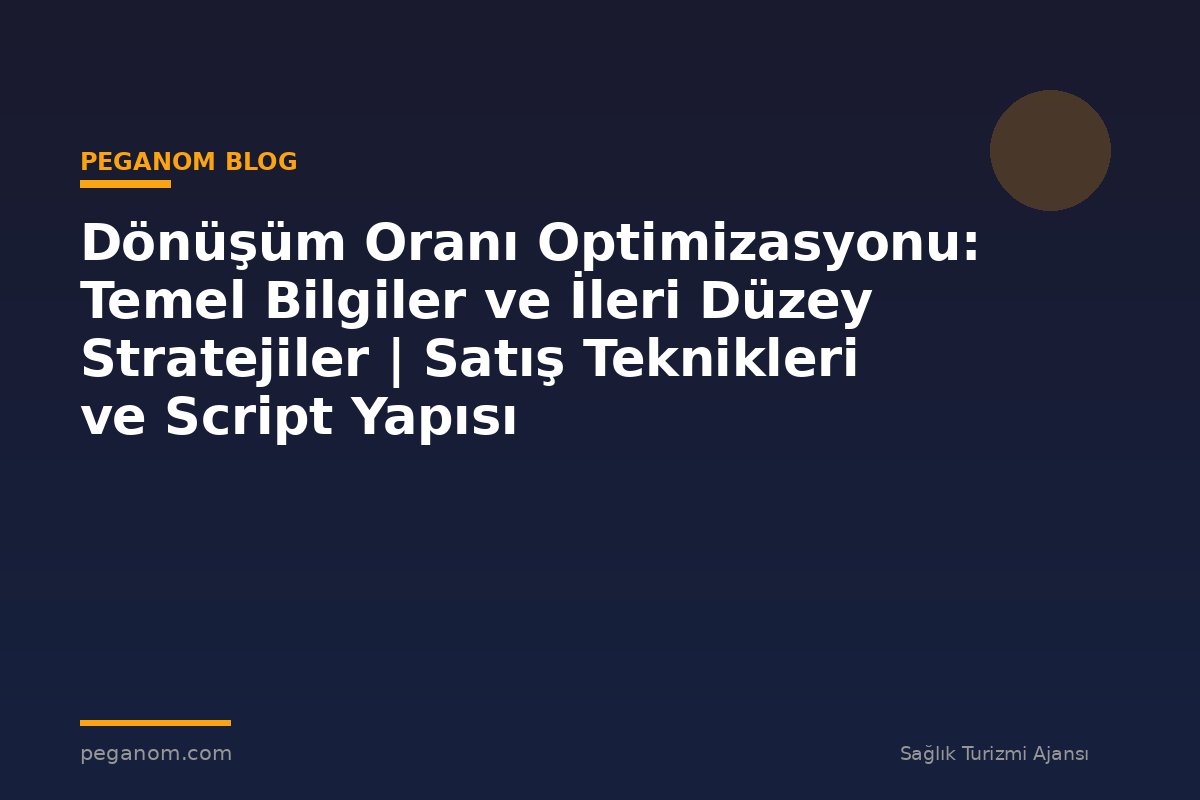 Dönüşüm Oranı Optimizasyonu: Temel Bilgiler ve İleri Düzey Stratejiler | Satış Teknikleri ve Script Yapısı