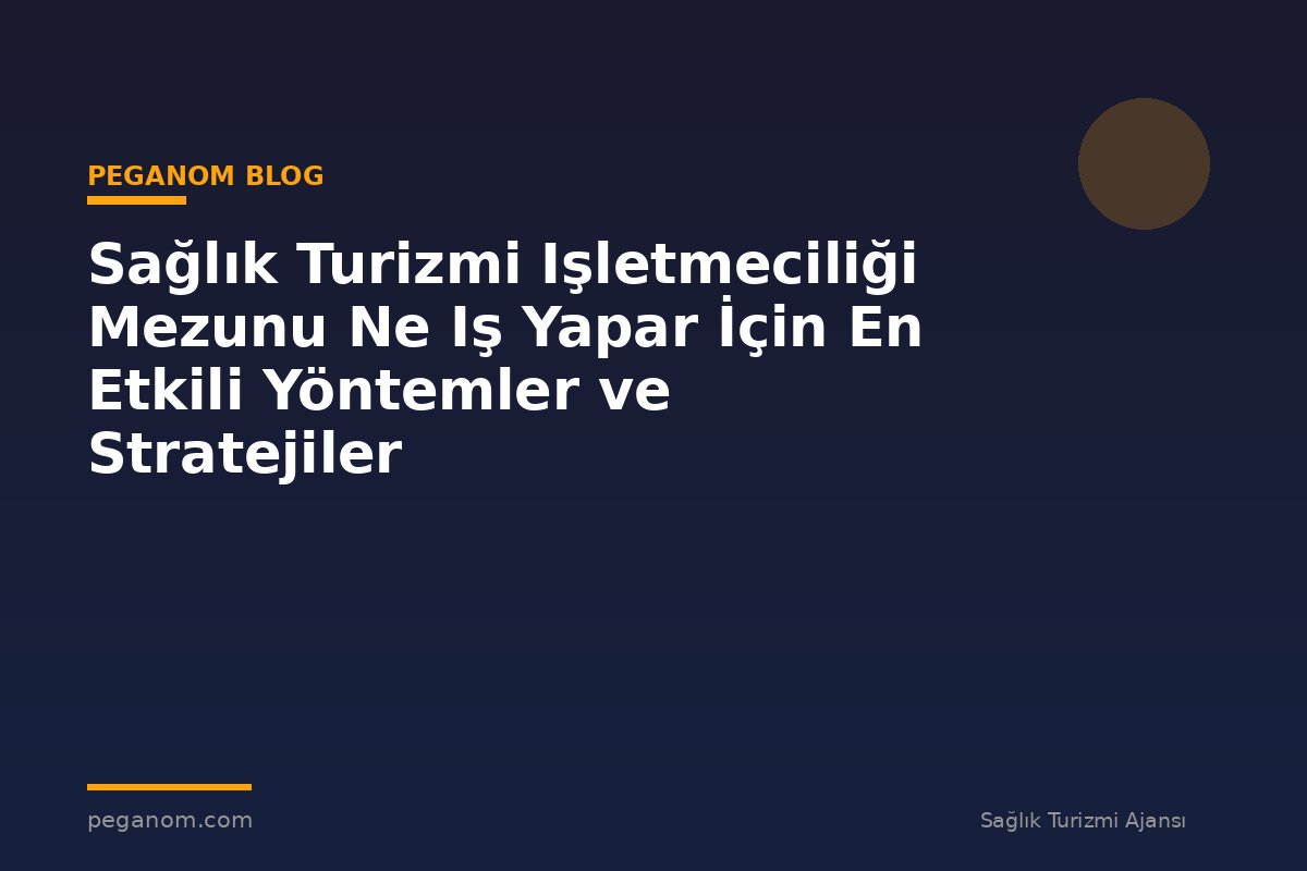Sağlık Turizmi Işletmeciliği Mezunu Ne Iş Yapar İçin En Etkili Yöntemler ve Stratejiler