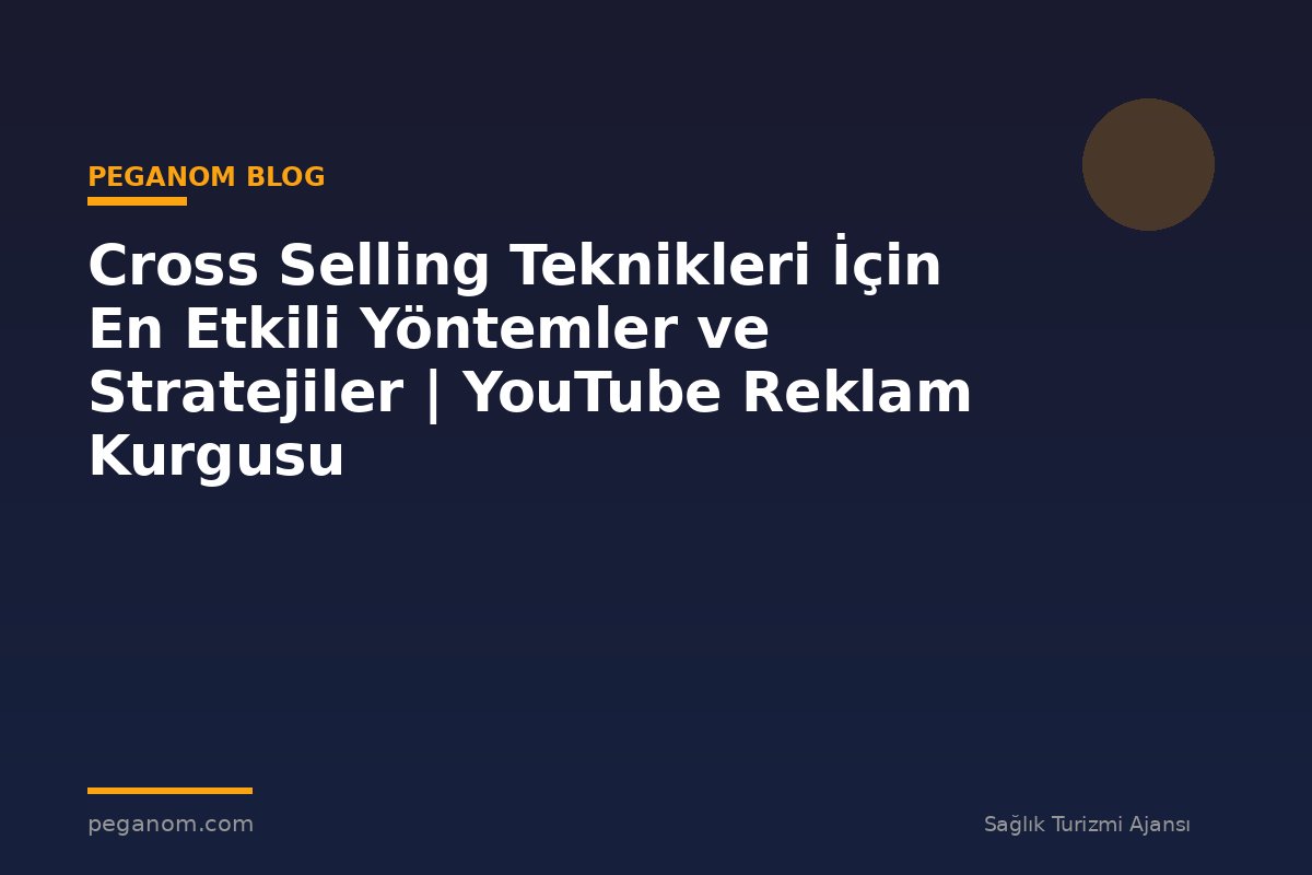 Cross Selling Teknikleri İçin En Etkili Yöntemler ve Stratejiler | YouTube Reklam Kurgusu