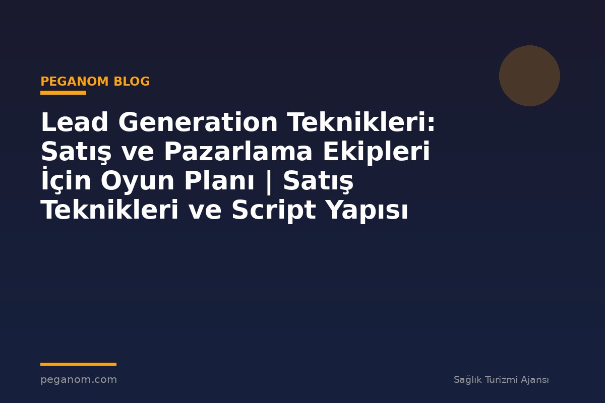 Lead Generation Teknikleri: Satış ve Pazarlama Ekipleri İçin Oyun Planı | Satış Teknikleri ve Script Yapısı
