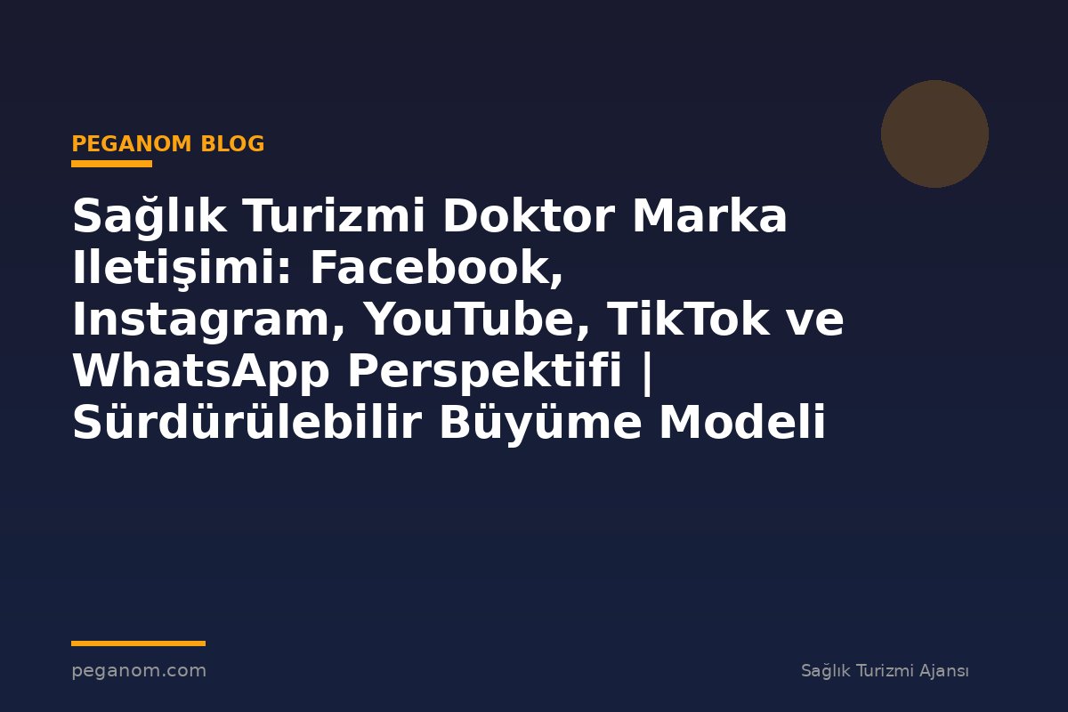 Sağlık Turizmi Doktor Marka Iletişimi: Facebook, Instagram, YouTube, TikTok ve WhatsApp Perspektifi | Sürdürülebilir Büyüme Modeli