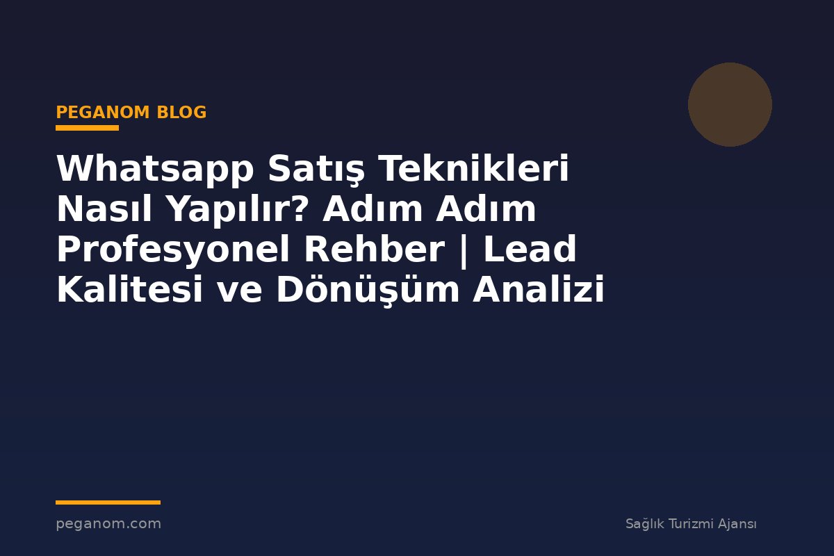Whatsapp Satış Teknikleri Nasıl Yapılır? Adım Adım Profesyonel Rehber | Lead Kalitesi ve Dönüşüm Analizi
