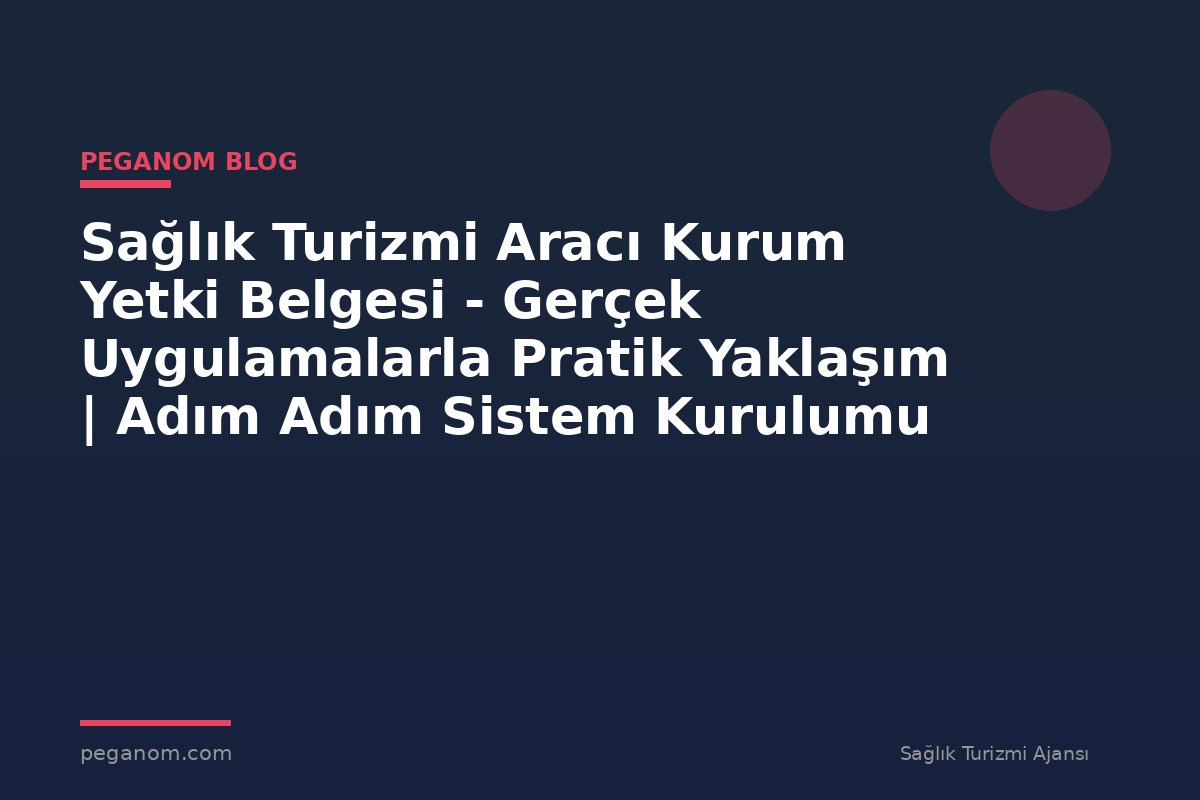 Sağlık Turizmi Aracı Kurum Yetki Belgesi - Gerçek Uygulamalarla Pratik Yaklaşım | Adım Adım Sistem Kurulumu