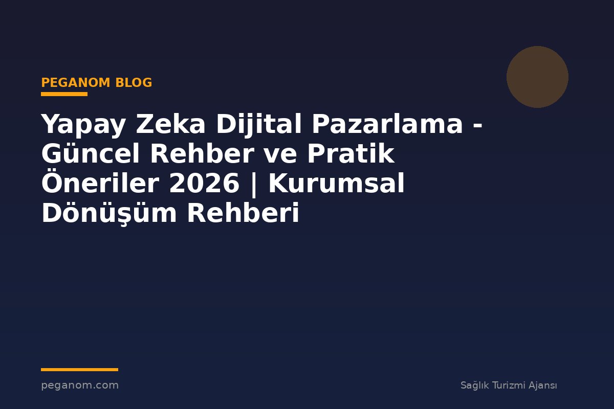 Yapay Zeka Dijital Pazarlama - Güncel Rehber ve Pratik Öneriler 2026 | Kurumsal Dönüşüm Rehberi