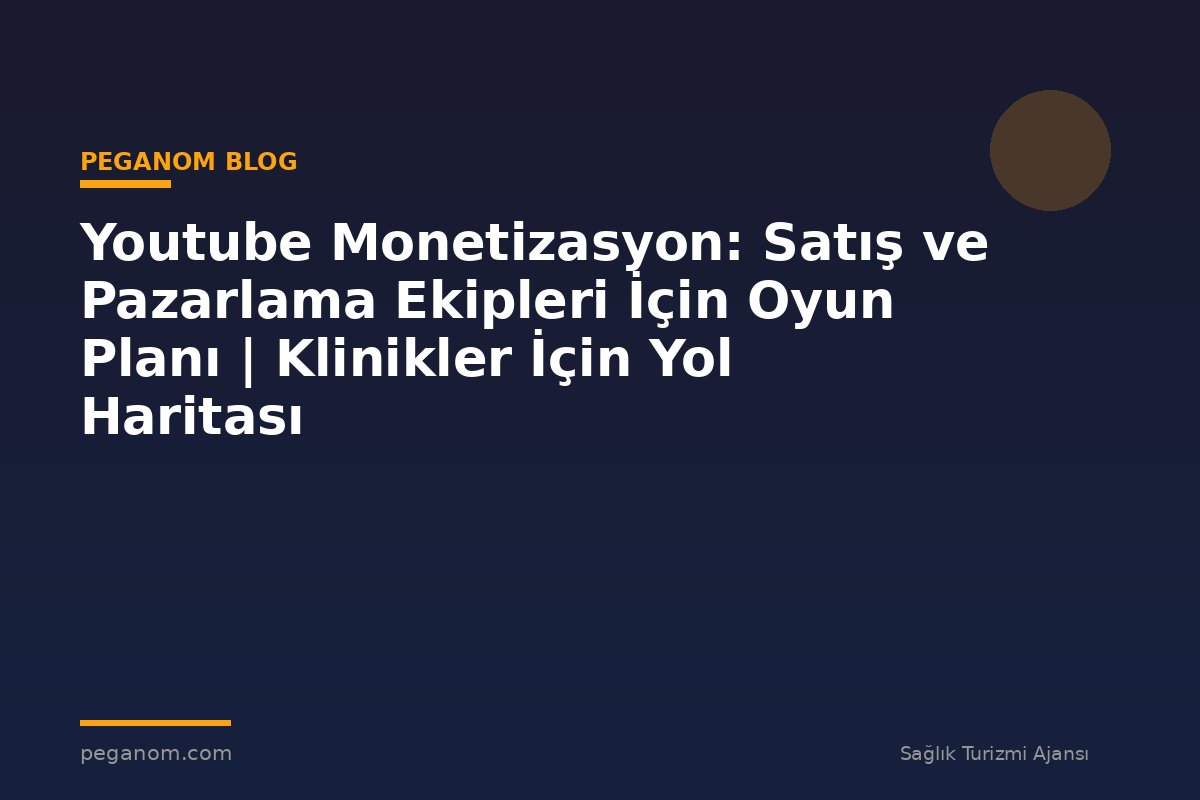 Youtube Monetizasyon: Satış ve Pazarlama Ekipleri İçin Oyun Planı | Klinikler İçin Yol Haritası