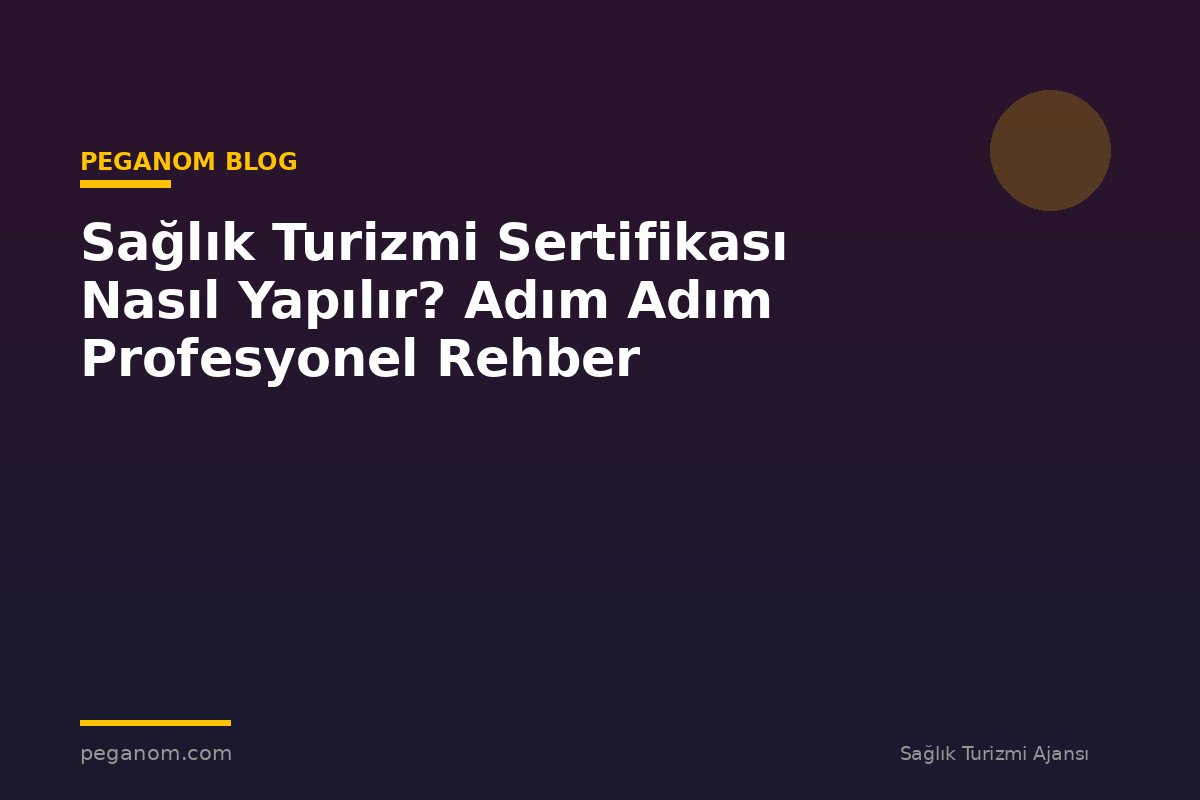 Sağlık Turizmi Sertifikası Nasıl Yapılır? Adım Adım Profesyonel Rehber