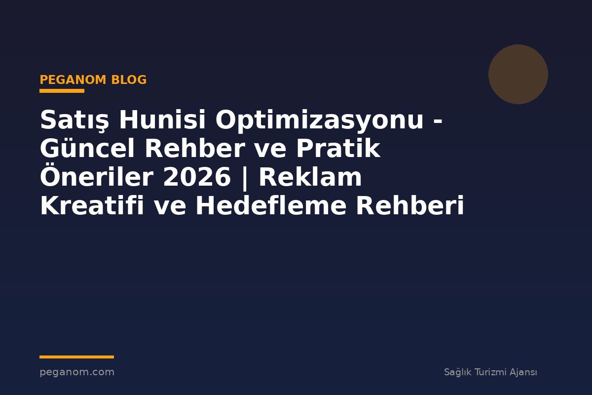 Satış Hunisi Optimizasyonu - Güncel Rehber ve Pratik Öneriler 2026 | Reklam Kreatifi ve Hedefleme Rehberi