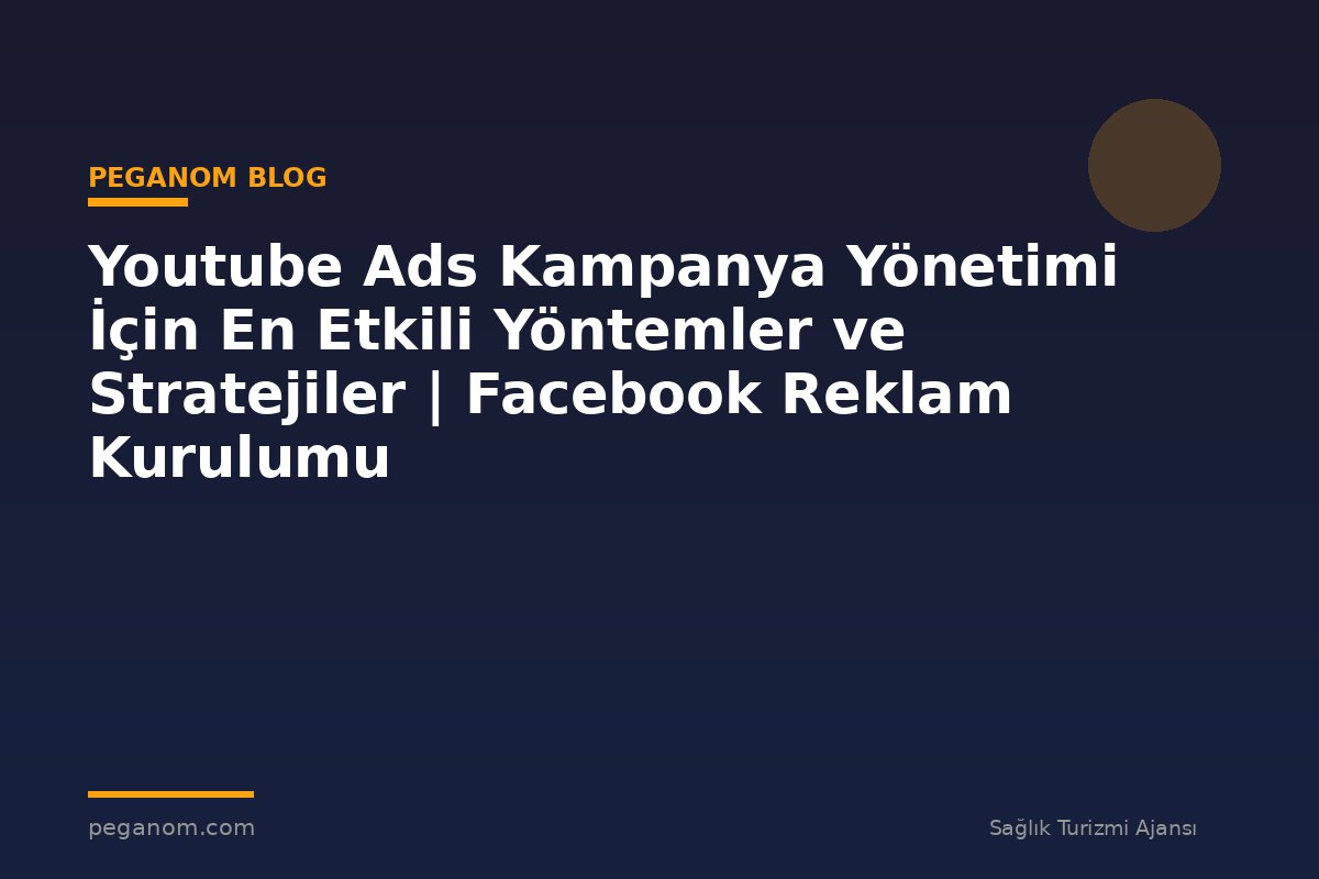 Youtube Ads Kampanya Yönetimi İçin En Etkili Yöntemler ve Stratejiler | Facebook Reklam Kurulumu