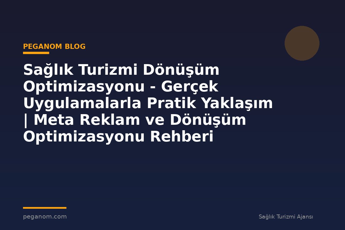 Sağlık Turizmi Dönüşüm Optimizasyonu - Gerçek Uygulamalarla Pratik Yaklaşım | Meta Reklam ve Dönüşüm Optimizasyonu Rehberi
