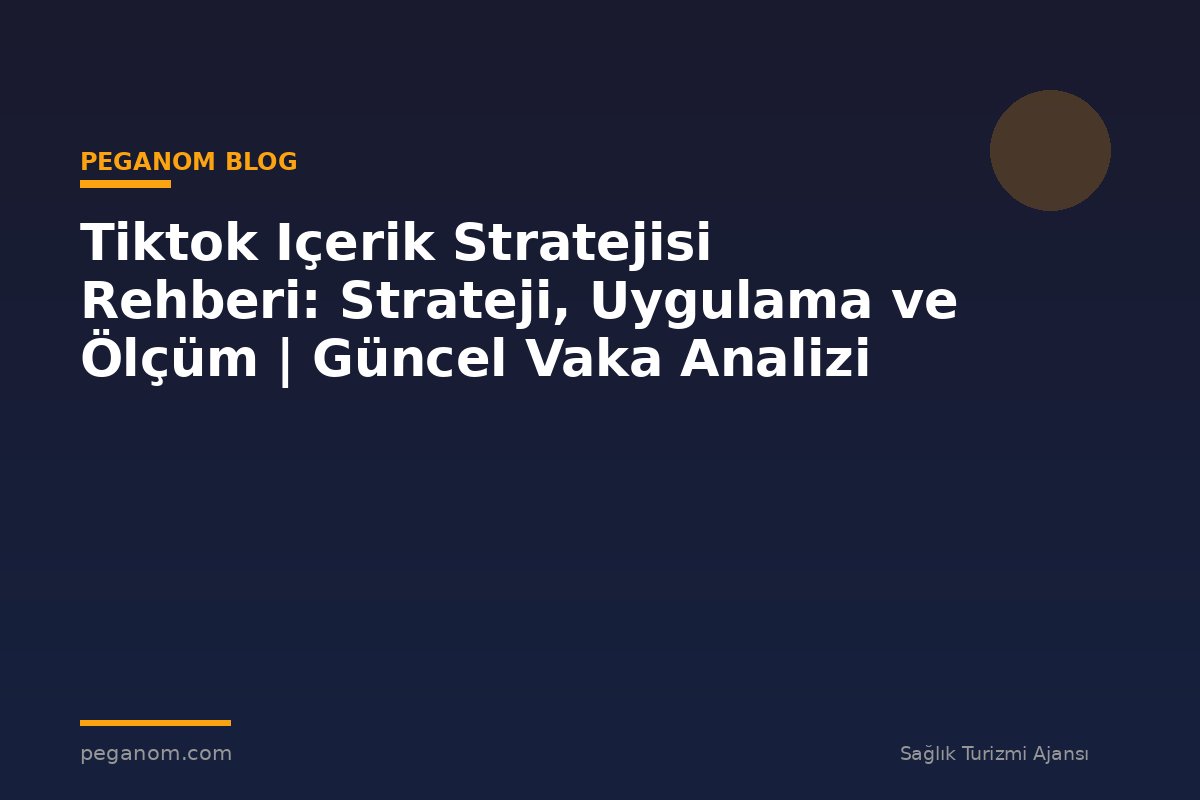 Tiktok Içerik Stratejisi Rehberi: Strateji, Uygulama ve Ölçüm | Güncel Vaka Analizi