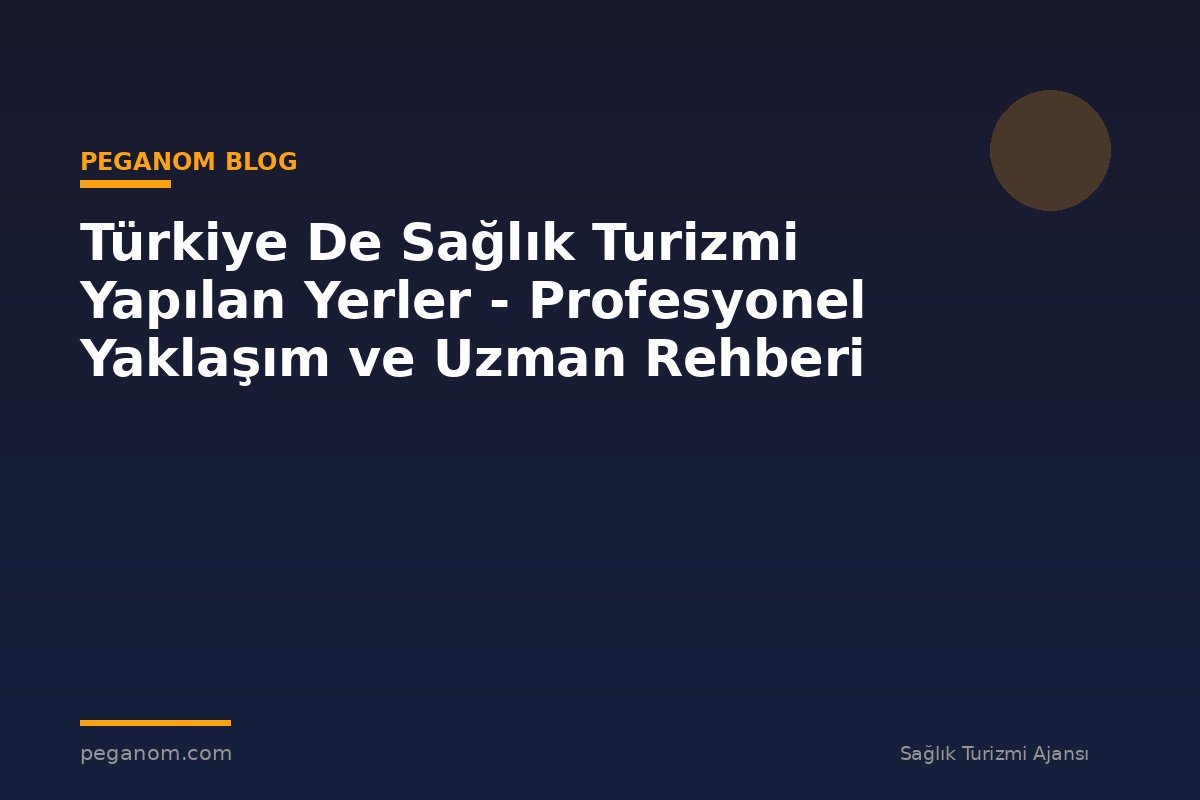 Türkiye De Sağlık Turizmi Yapılan Yerler - Profesyonel Yaklaşım ve Uzman Rehberi
