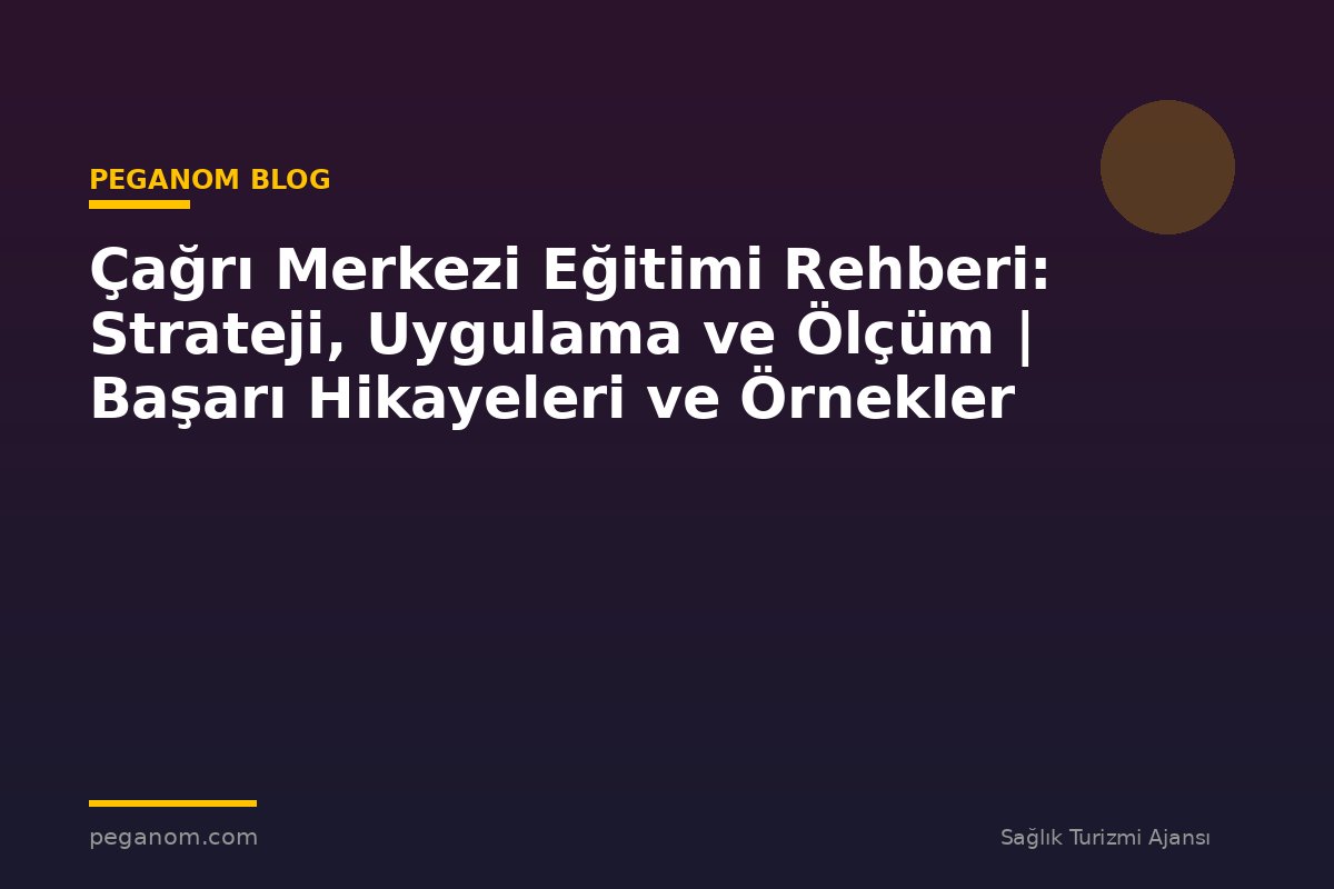 Çağrı Merkezi Eğitimi Rehberi: Strateji, Uygulama ve Ölçüm | Başarı Hikayeleri ve Örnekler