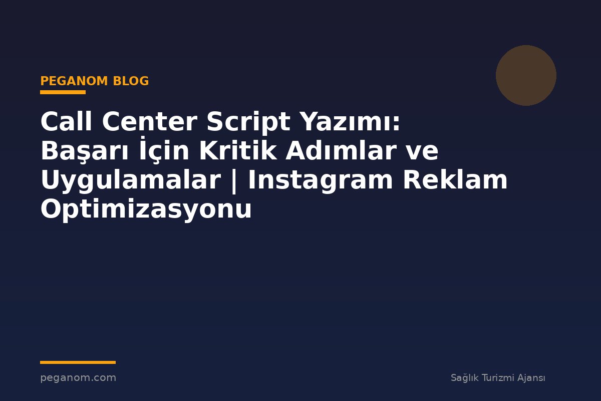 Call Center Script Yazımı: Başarı İçin Kritik Adımlar ve Uygulamalar | Instagram Reklam Optimizasyonu