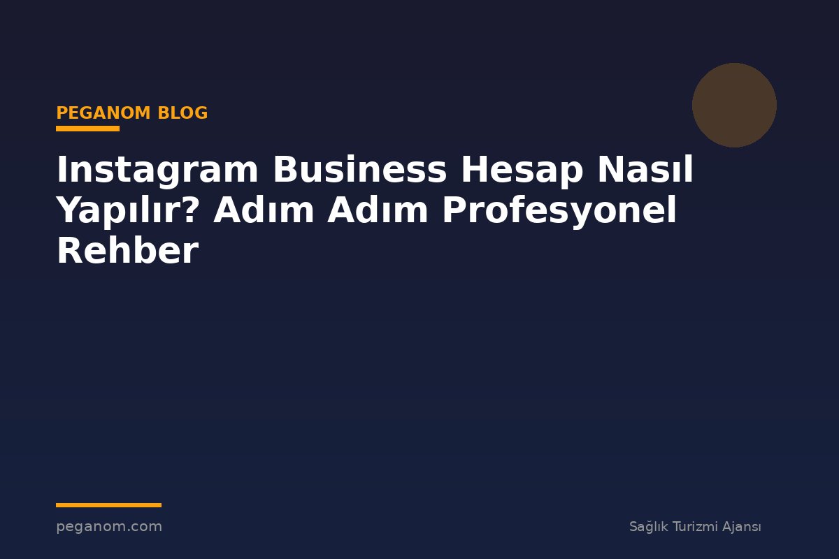 Instagram Business Hesap Nasıl Yapılır? Adım Adım Profesyonel Rehber