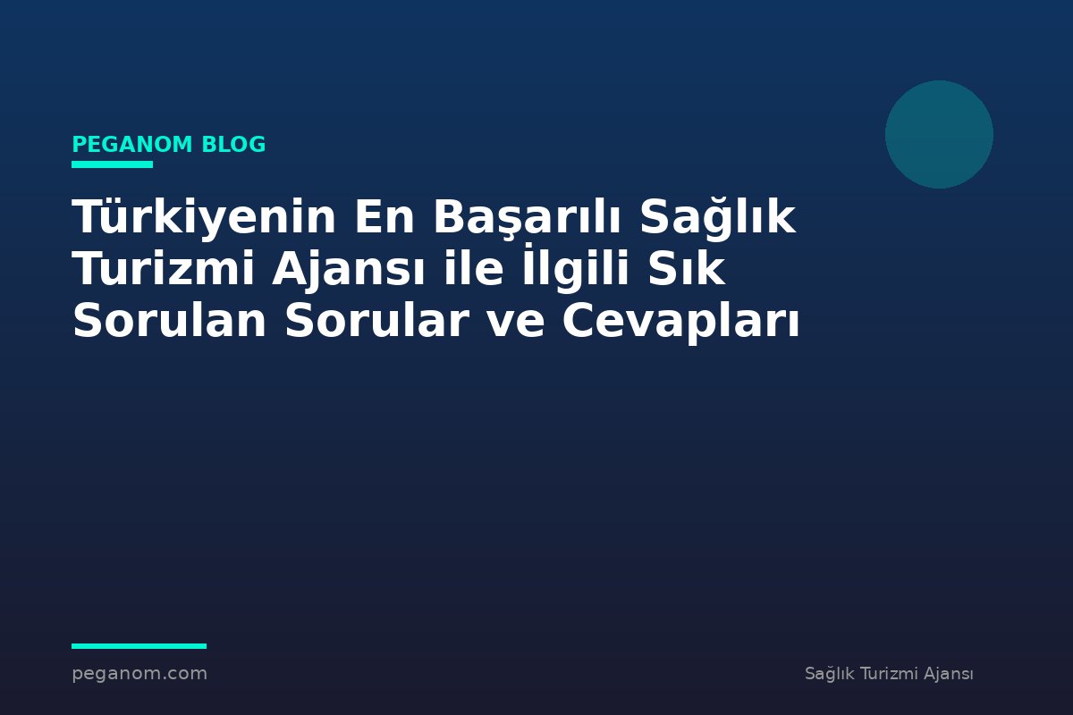 Türkiyenin En Başarılı Sağlık Turizmi Ajansı ile İlgili Sık Sorulan Sorular ve Cevapları