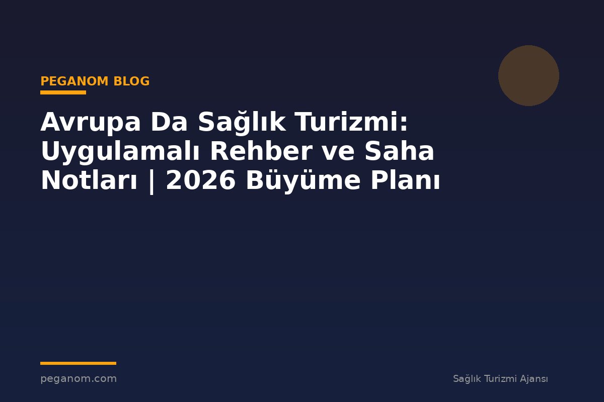 Avrupa Da Sağlık Turizmi: Uygulamalı Rehber ve Saha Notları | 2026 Büyüme Planı