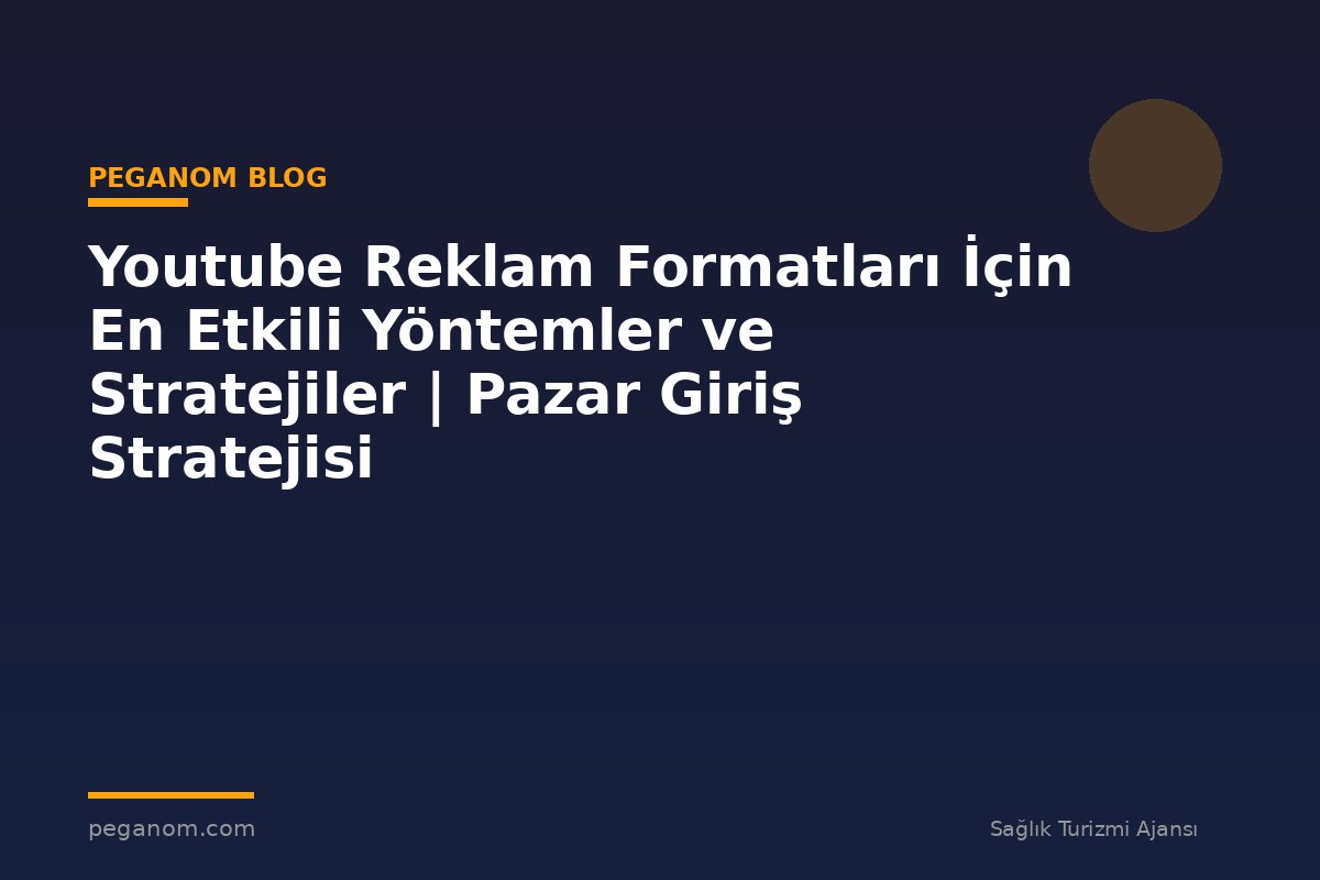 Youtube Reklam Formatları İçin En Etkili Yöntemler ve Stratejiler | Pazar Giriş Stratejisi