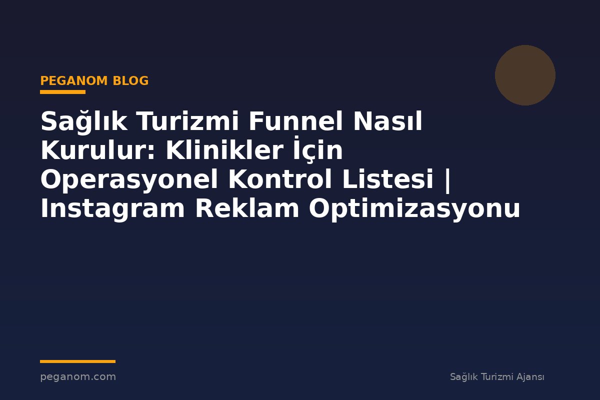 Sağlık Turizmi Funnel Nasıl Kurulur: Klinikler İçin Operasyonel Kontrol Listesi | Instagram Reklam Optimizasyonu