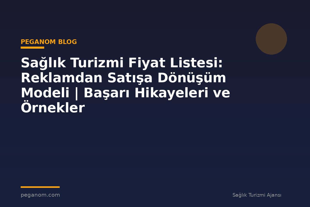 Sağlık Turizmi Fiyat Listesi: Reklamdan Satışa Dönüşüm Modeli | Başarı Hikayeleri ve Örnekler