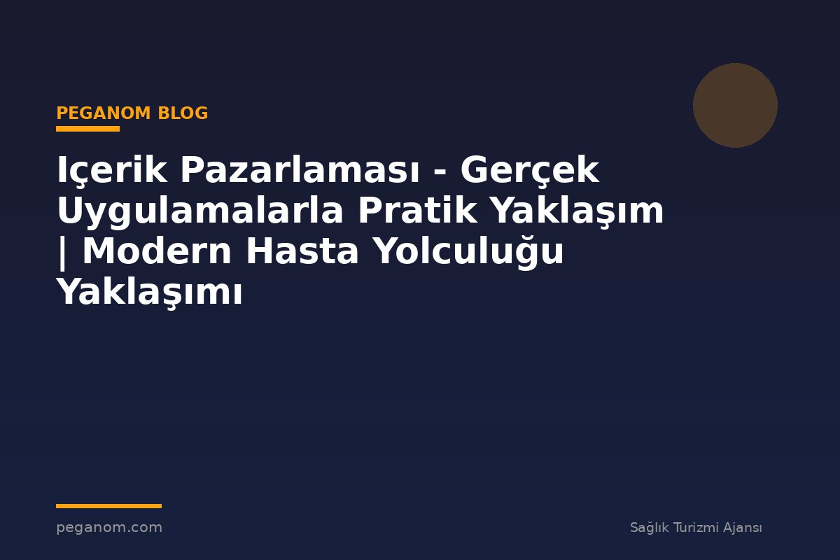 Içerik Pazarlaması - Gerçek Uygulamalarla Pratik Yaklaşım | Modern Hasta Yolculuğu Yaklaşımı