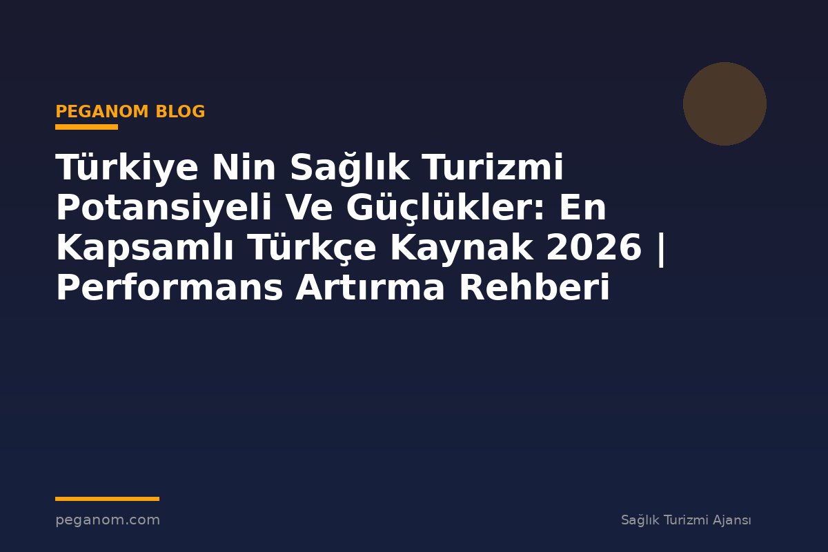 Türkiye Nin Sağlık Turizmi Potansiyeli Ve Güçlükler: En Kapsamlı Türkçe Kaynak 2026 | Performans Artırma Rehberi