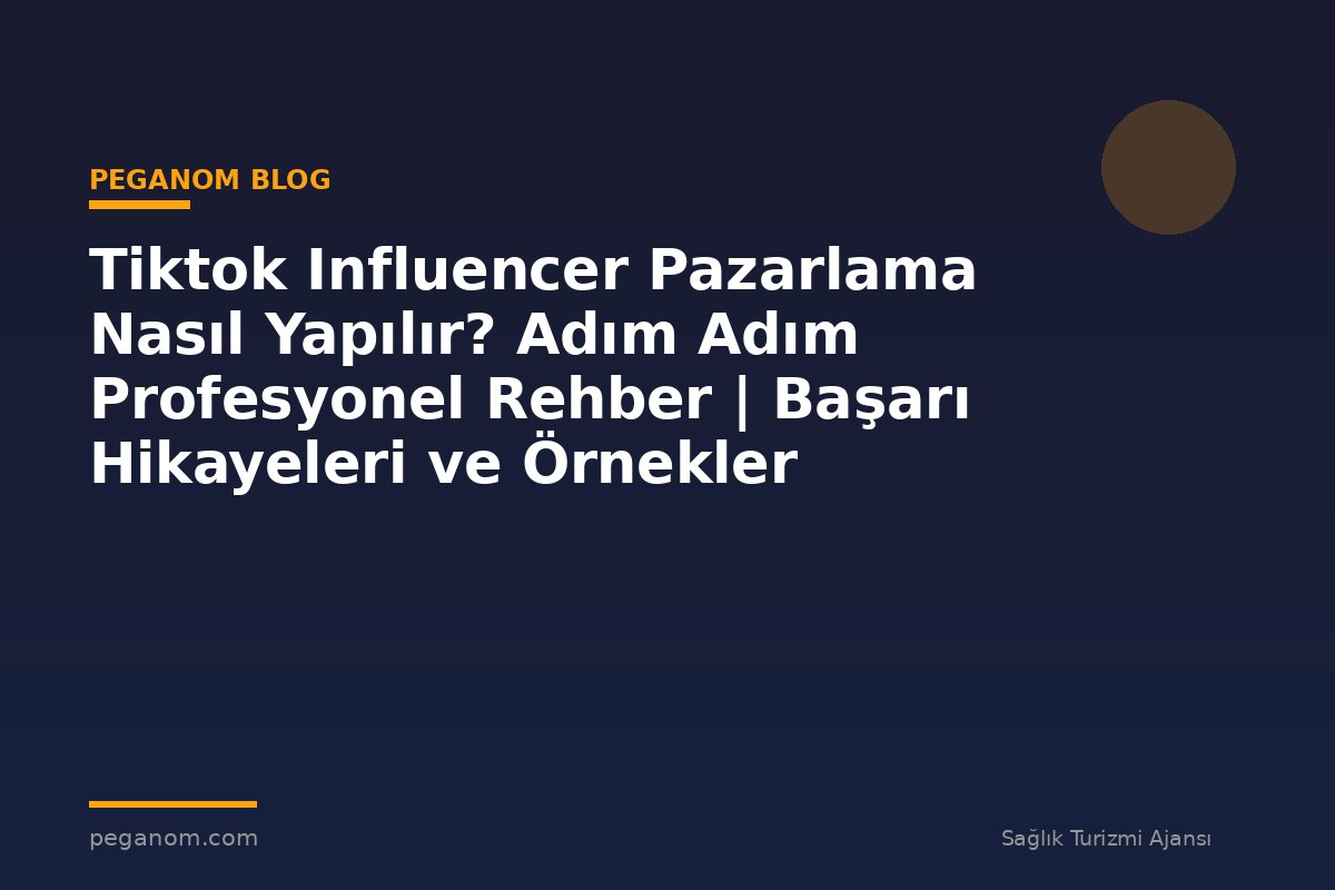 Tiktok Influencer Pazarlama Nasıl Yapılır? Adım Adım Profesyonel Rehber | Başarı Hikayeleri ve Örnekler