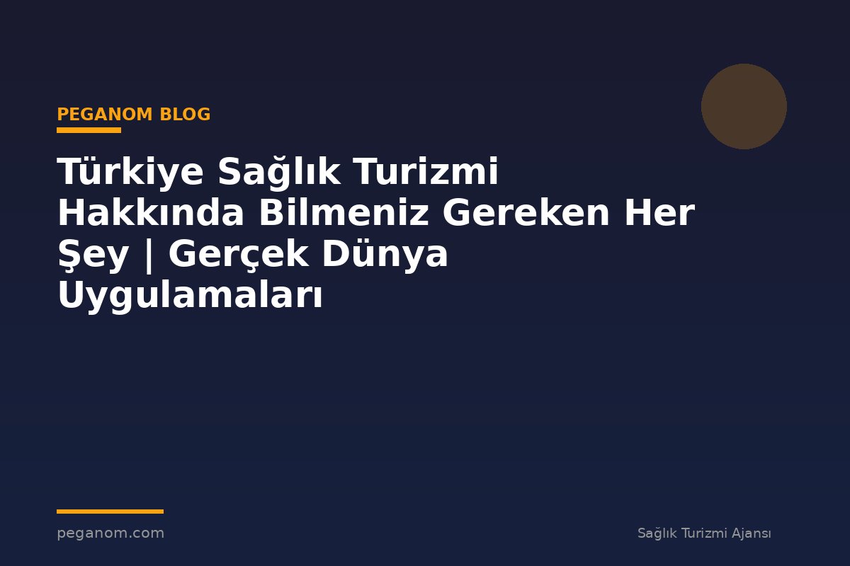 Türkiye Sağlık Turizmi Hakkında Bilmeniz Gereken Her Şey | Gerçek Dünya Uygulamaları