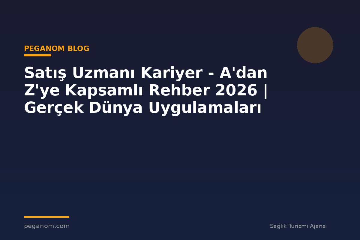 Satış Uzmanı Kariyer - A'dan Z'ye Kapsamlı Rehber 2026 | Gerçek Dünya Uygulamaları