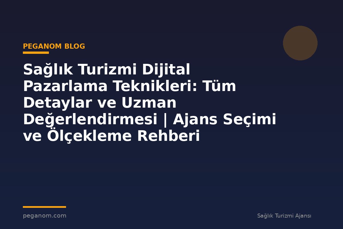 Sağlık Turizmi Dijital Pazarlama Teknikleri: Tüm Detaylar ve Uzman Değerlendirmesi | Ajans Seçimi ve Ölçekleme Rehberi