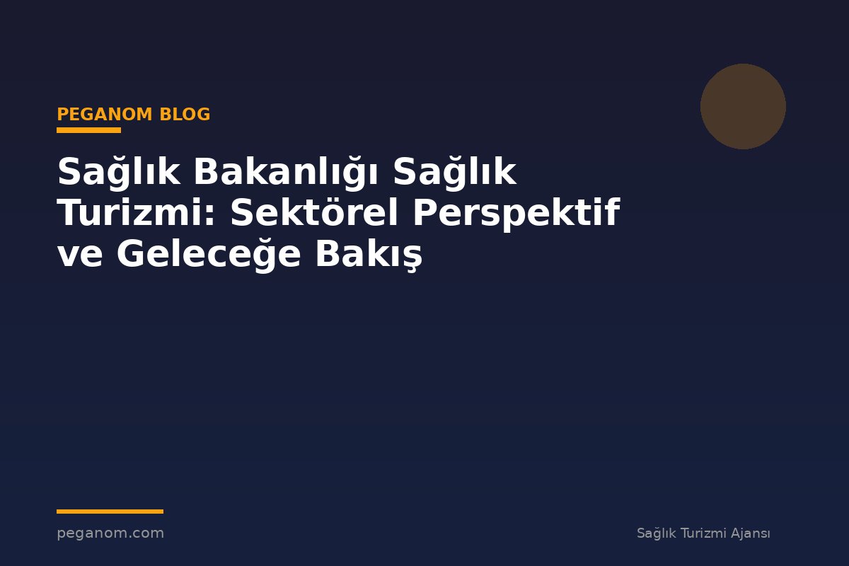 Sağlık Bakanlığı Sağlık Turizmi: Sektörel Perspektif ve Geleceğe Bakış