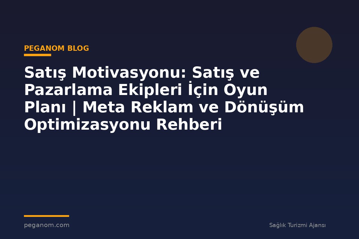 Satış Motivasyonu: Satış ve Pazarlama Ekipleri İçin Oyun Planı | Meta Reklam ve Dönüşüm Optimizasyonu Rehberi