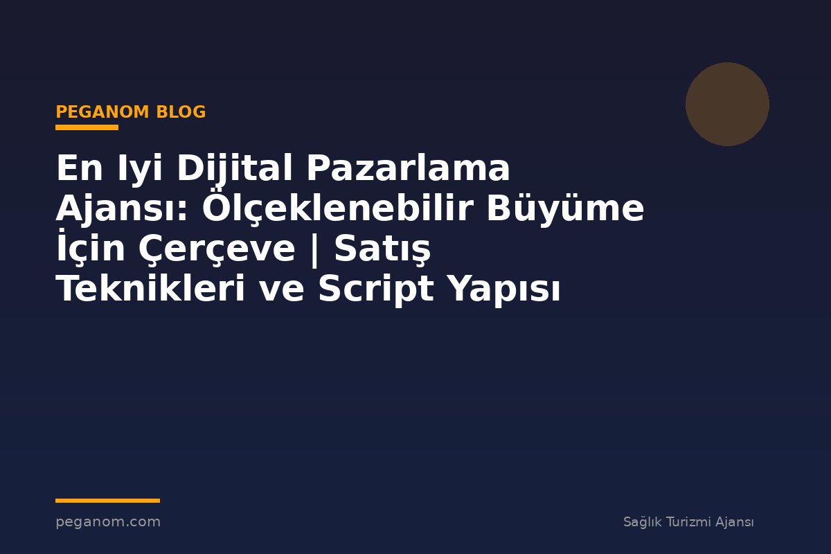 En Iyi Dijital Pazarlama Ajansı: Ölçeklenebilir Büyüme İçin Çerçeve | Satış Teknikleri ve Script Yapısı
