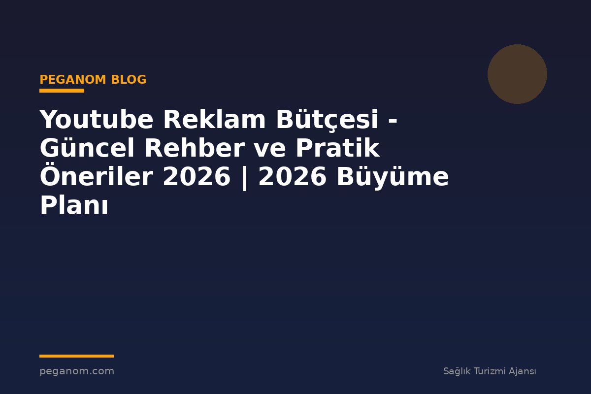Youtube Reklam Bütçesi - Güncel Rehber ve Pratik Öneriler 2026 | 2026 Büyüme Planı