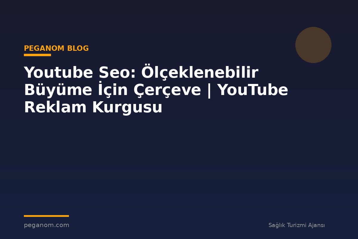 Youtube Seo: Ölçeklenebilir Büyüme İçin Çerçeve | YouTube Reklam Kurgusu