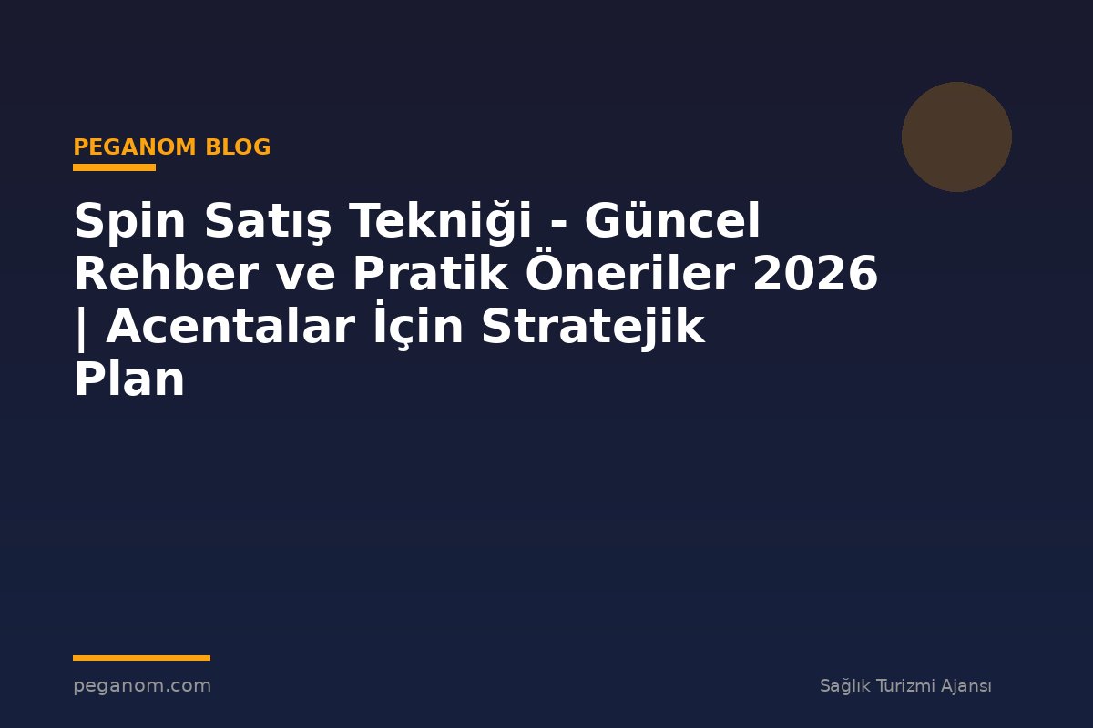 Spin Satış Tekniği - Güncel Rehber ve Pratik Öneriler 2026 | Acentalar İçin Stratejik Plan