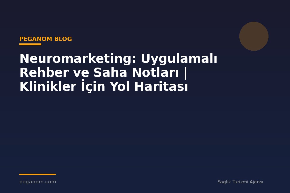 Neuromarketing: Uygulamalı Rehber ve Saha Notları | Klinikler İçin Yol Haritası