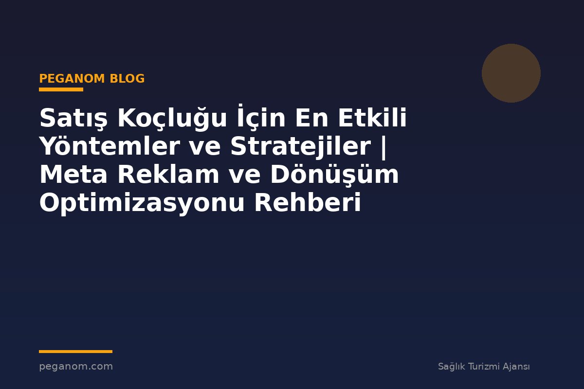 Satış Koçluğu İçin En Etkili Yöntemler ve Stratejiler | Meta Reklam ve Dönüşüm Optimizasyonu Rehberi