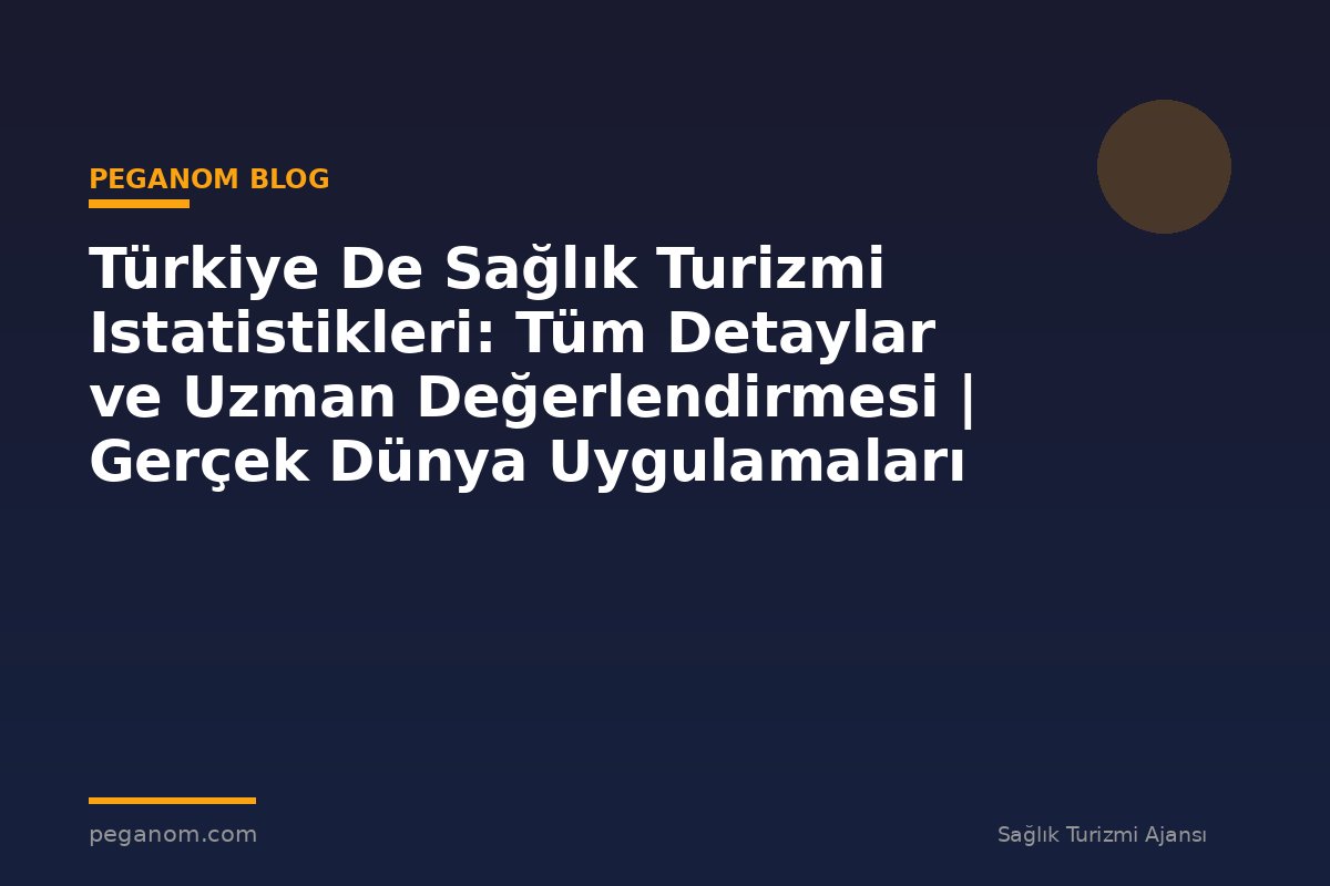 Türkiye De Sağlık Turizmi Istatistikleri: Tüm Detaylar ve Uzman Değerlendirmesi | Gerçek Dünya Uygulamaları