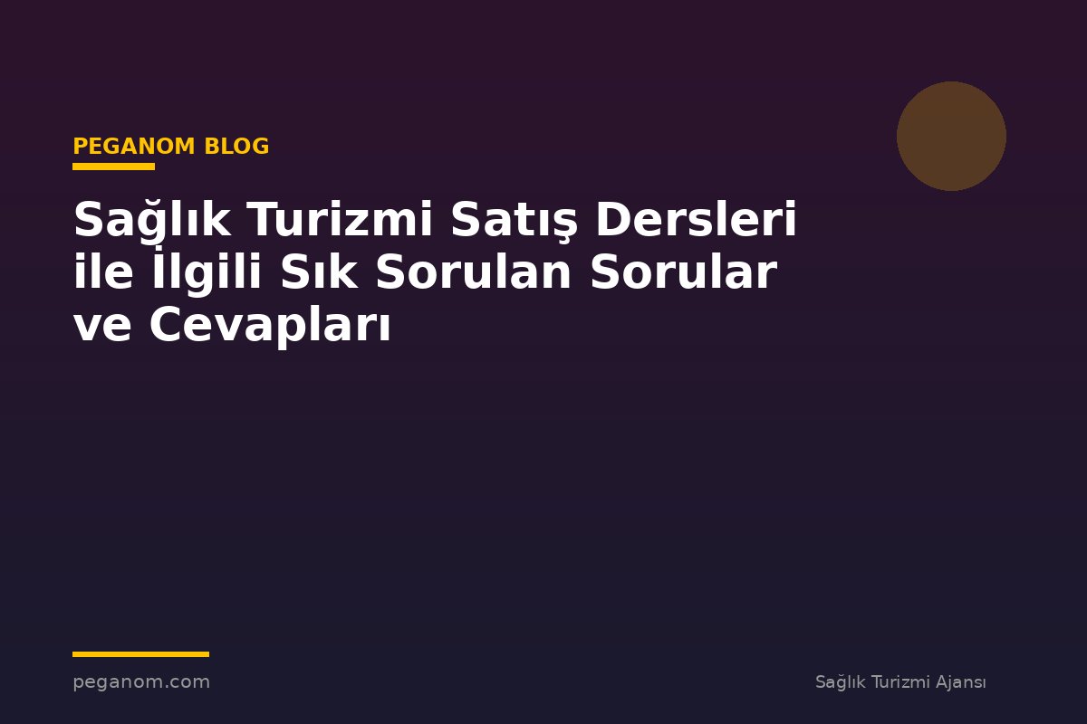 Sağlık Turizmi Satış Dersleri ile İlgili Sık Sorulan Sorular ve Cevapları