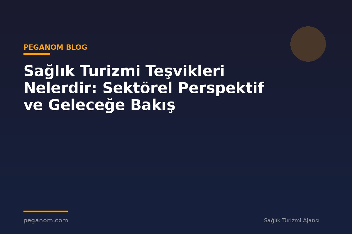 Sağlık Turizmi Teşvikleri Nelerdir: Sektörel Perspektif ve Geleceğe Bakış